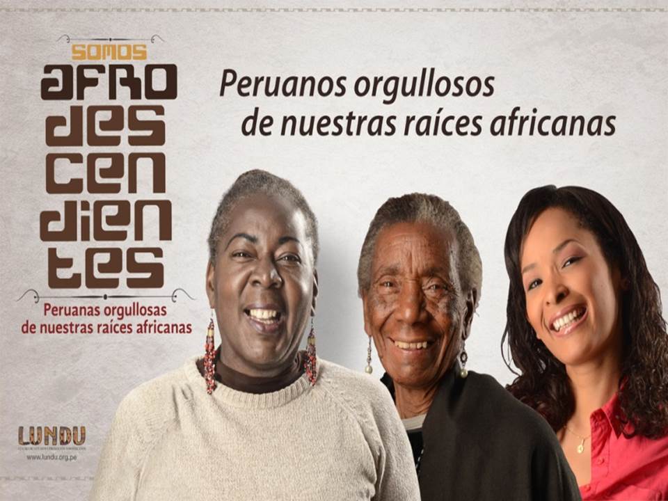 . “We are Afro Descendants”. Campaign for the reaffirmation of the afro Peruvian identity promoted by LUNDU. 